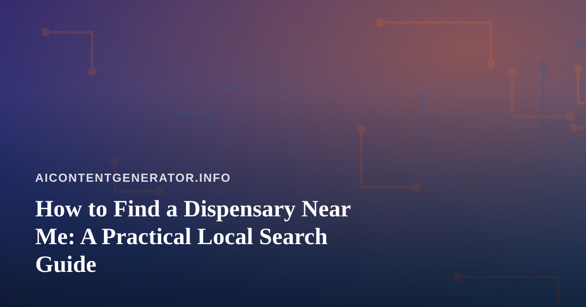How to Find a Dispensary Near Me: A Practical Local Search Guide