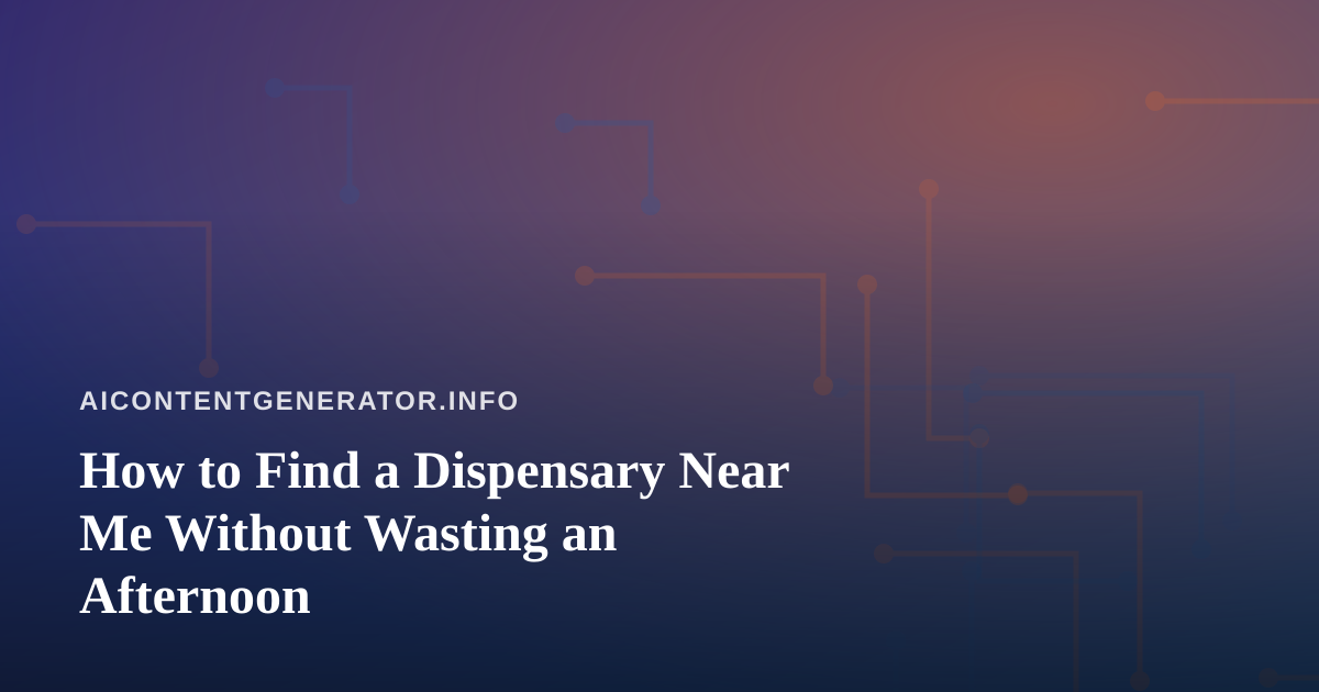How to Find a Dispensary Near Me Without Wasting an Afternoon