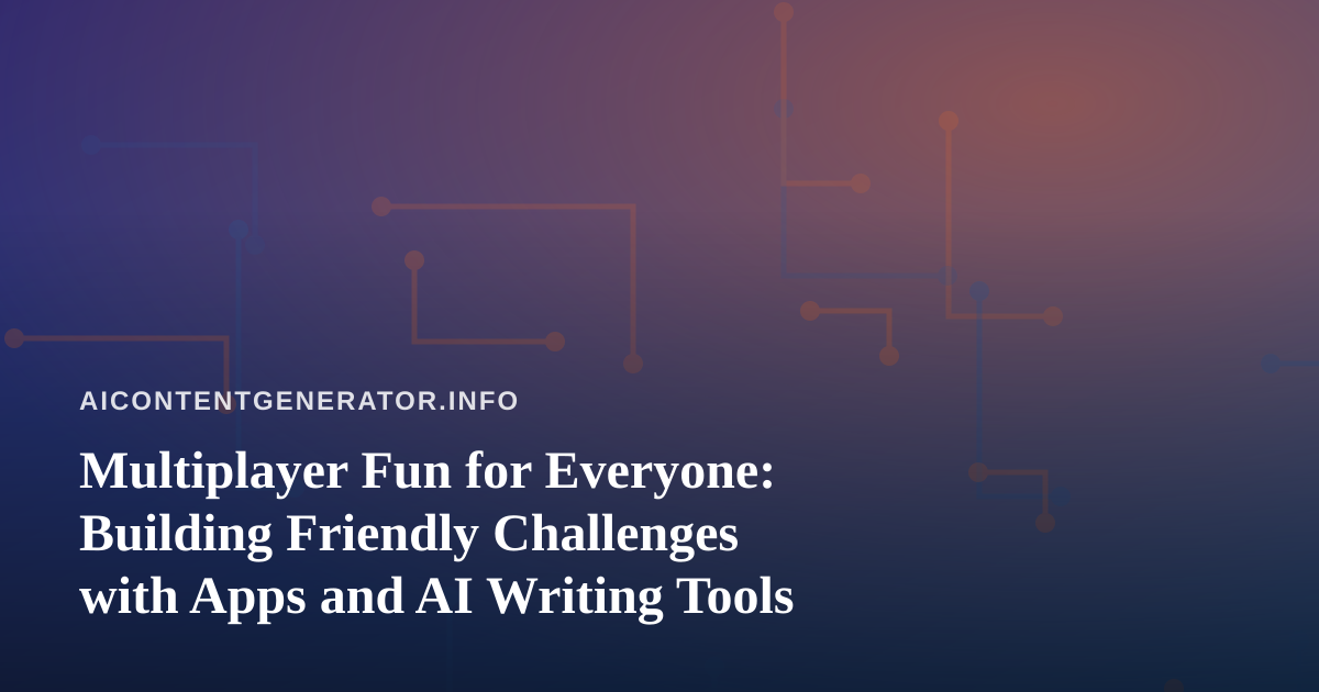 Multiplayer Fun for Everyone: Building Friendly Challenges with Apps and AI Writing Tools