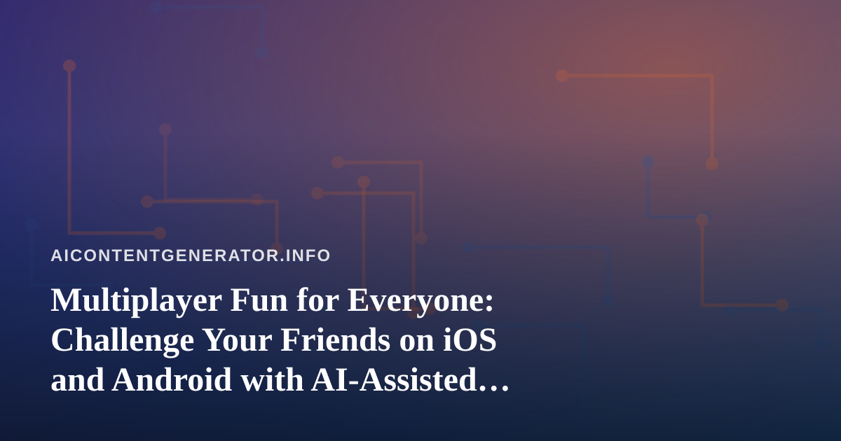 Multiplayer Fun for Everyone: Challenge Your Friends on iOS and Android with AI-Assisted Game Ideas