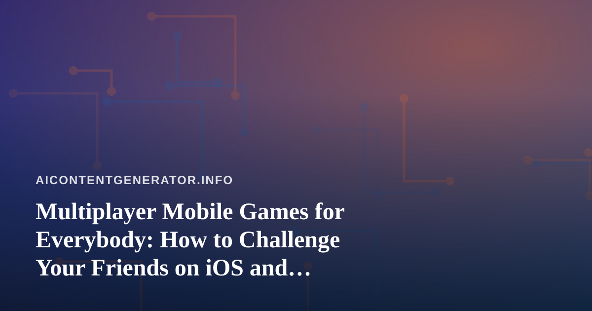 Multiplayer Mobile Games for Everybody: How to Challenge Your Friends on iOS and Android