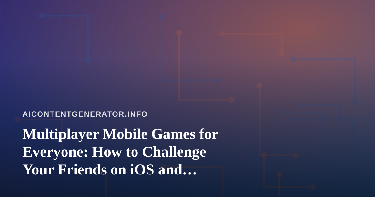 Multiplayer Mobile Games for Everyone: How to Challenge Your Friends on iOS and Android