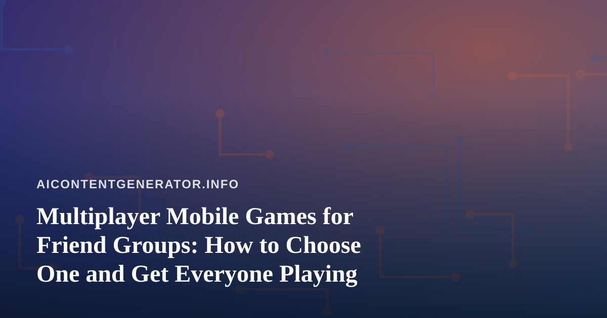 Multiplayer Mobile Games for Friend Groups: How to Choose One and Get Everyone Playing