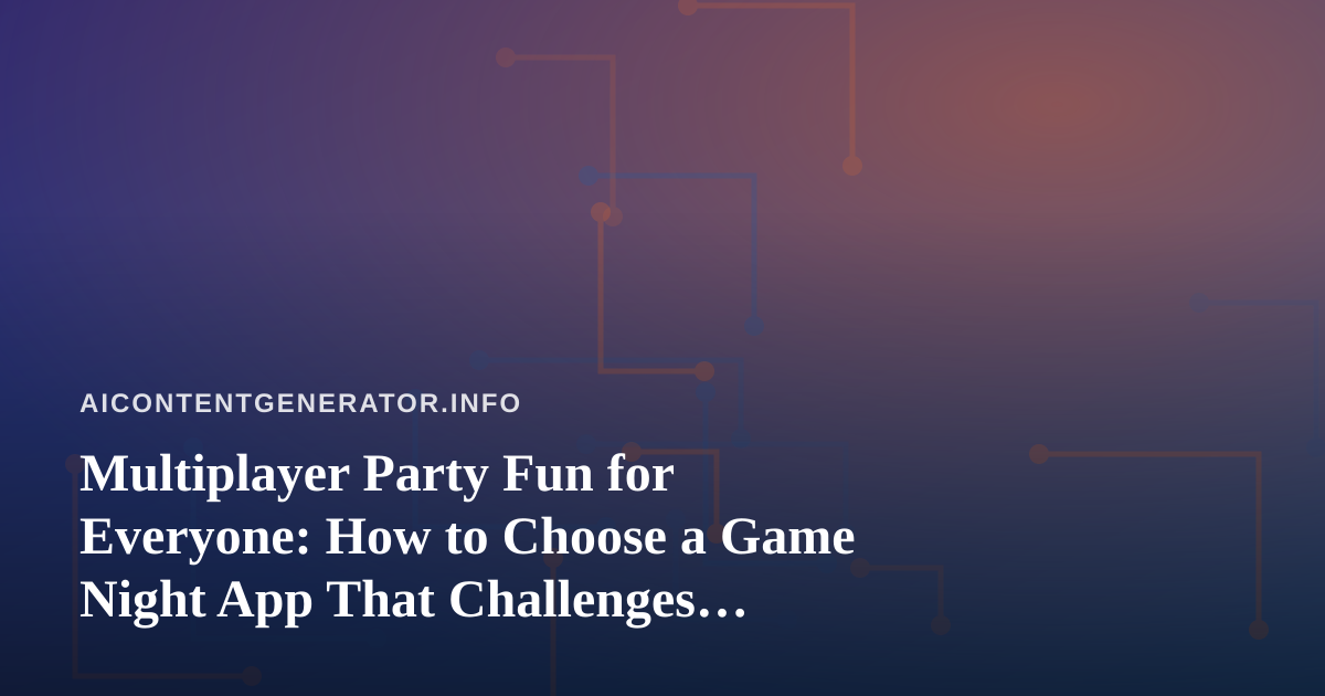 Multiplayer Party Fun for Everyone: How to Choose a Game Night App That Challenges Friends and Keeps Every Guest Included