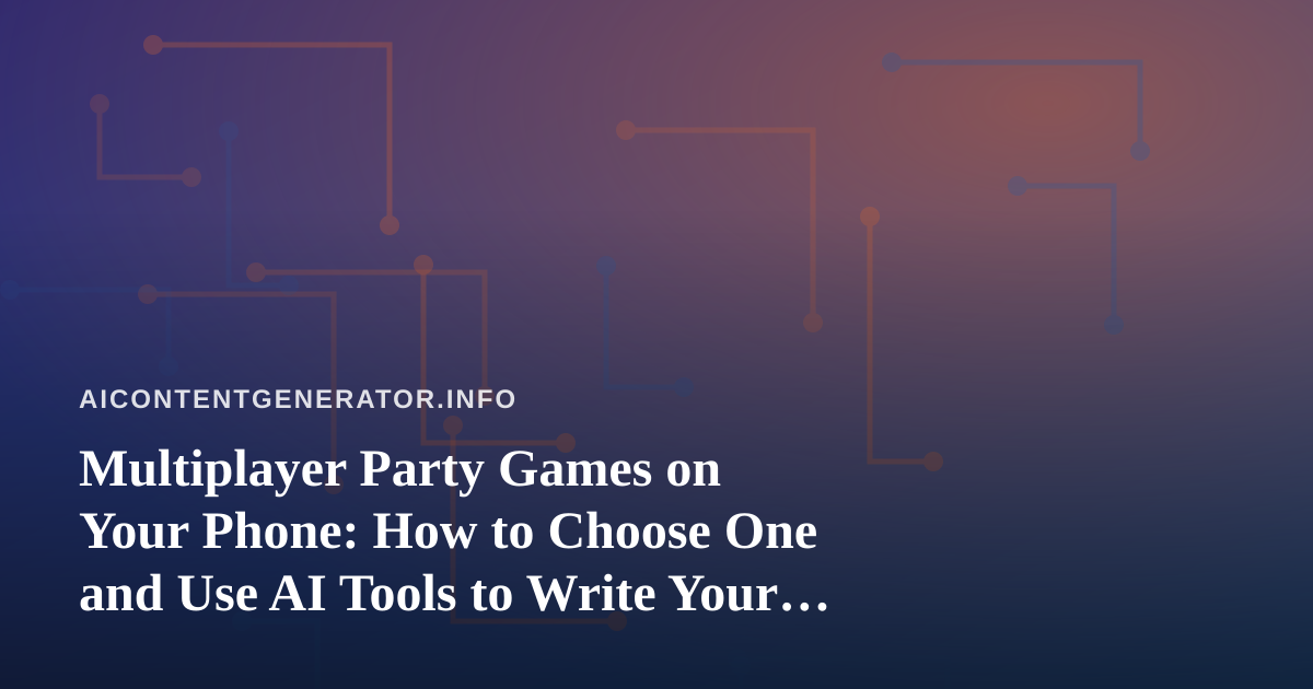 Multiplayer Party Games on Your Phone: How to Choose One and Use AI Tools to Write Your Own Challenges