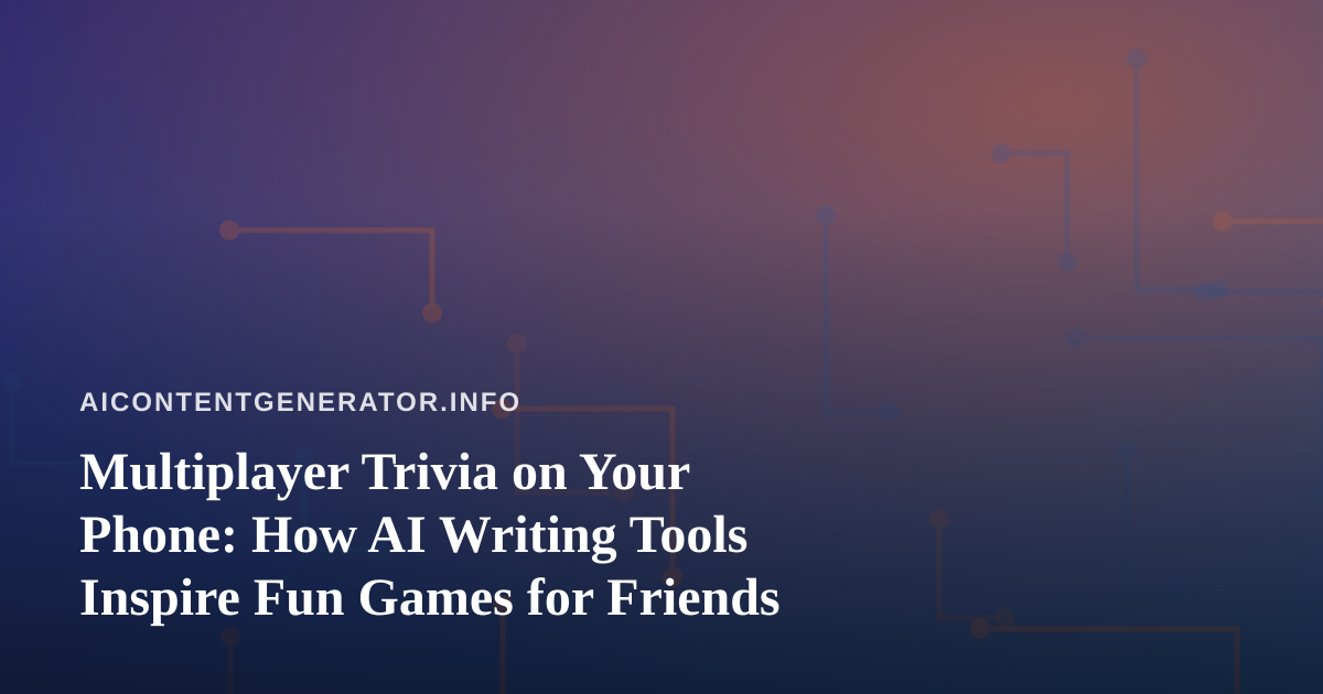 Multiplayer Trivia on Your Phone: How AI Writing Tools Inspire Fun Games for Friends
