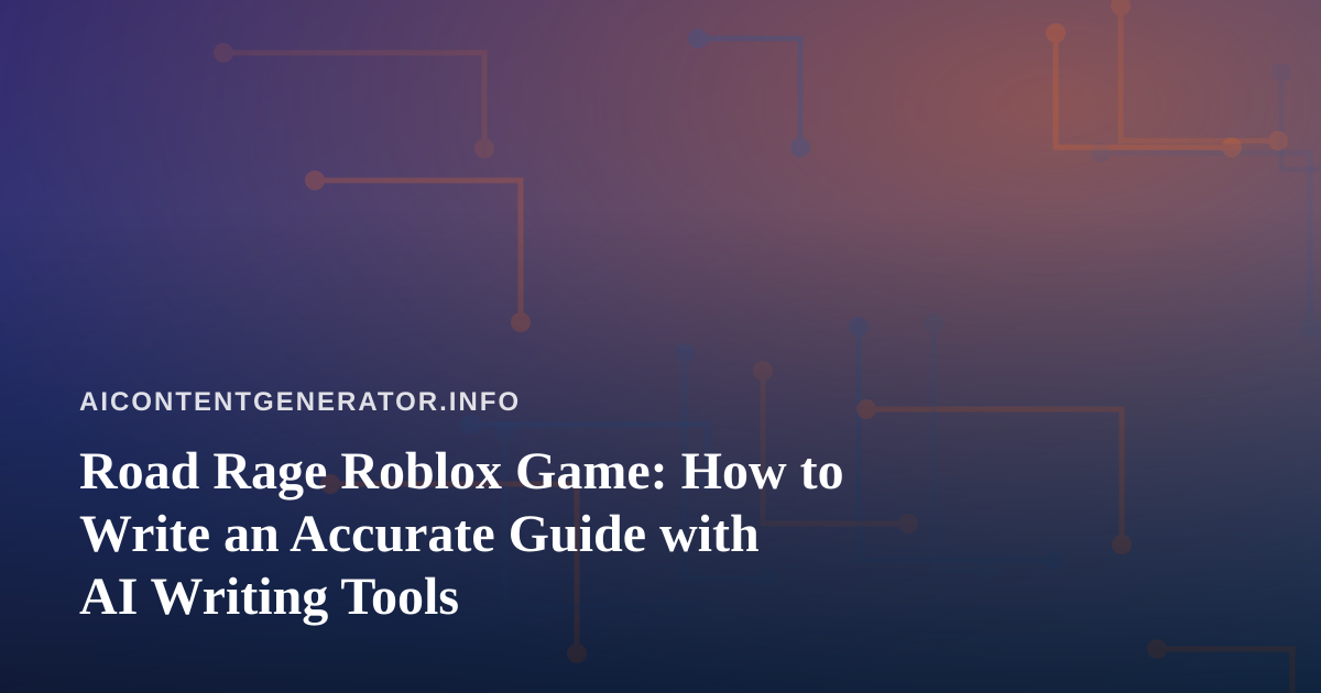 Road Rage Roblox Game: How to Write an Accurate Guide with AI Writing Tools