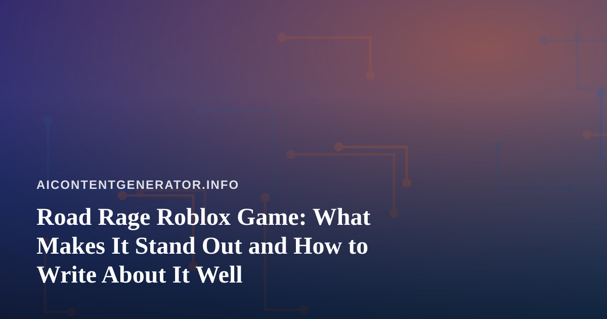 Road Rage Roblox Game: What Makes It Stand Out and How to Write About It Well