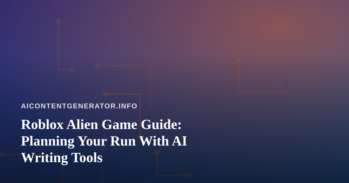 Roblox Alien Game Guide: Planning Your Run With AI Writing Tools