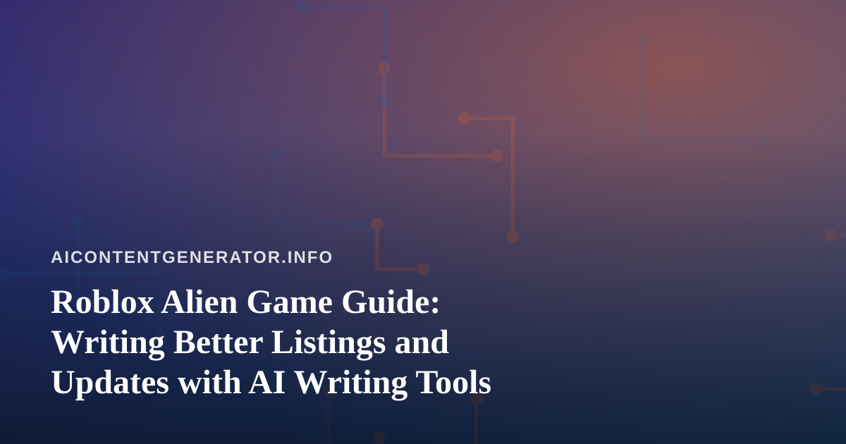 Roblox Alien Game Guide: Writing Better Listings and Updates with AI Writing Tools