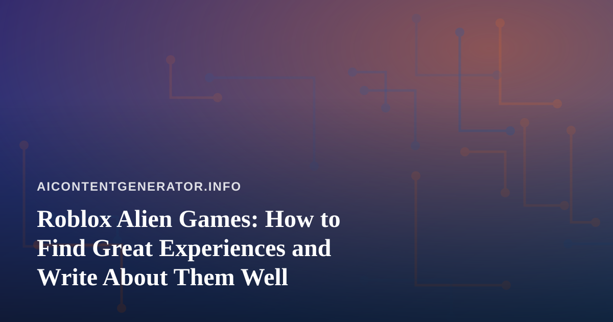 Roblox Alien Games: How to Find Great Experiences and Write About Them Well