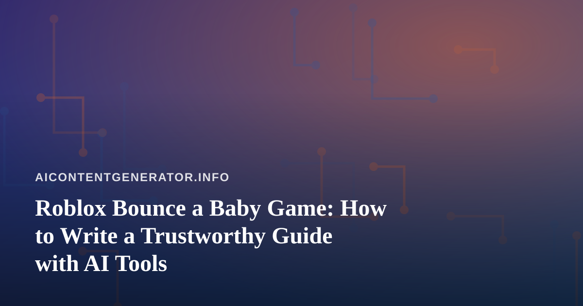 Roblox Bounce a Baby Game: How to Write a Trustworthy Guide with AI Tools