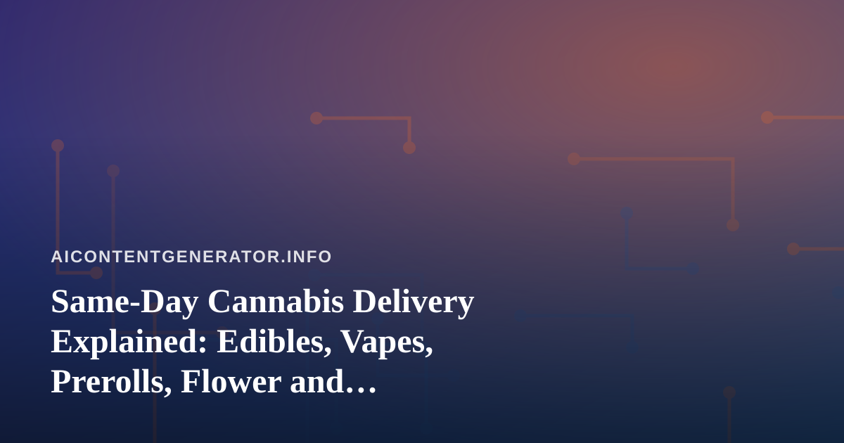 Same-Day Cannabis Delivery Explained: Edibles, Vapes, Prerolls, Flower and Concentrates for Smarter Product Copy