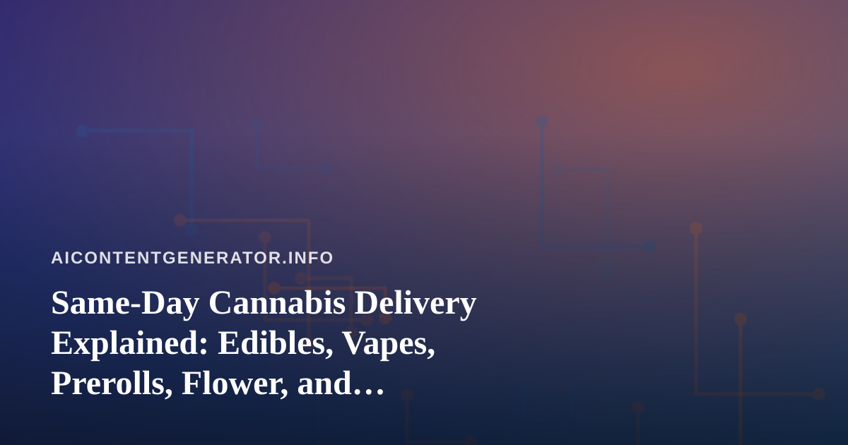 Same-Day Cannabis Delivery Explained: Edibles, Vapes, Prerolls, Flower, and Concentrates