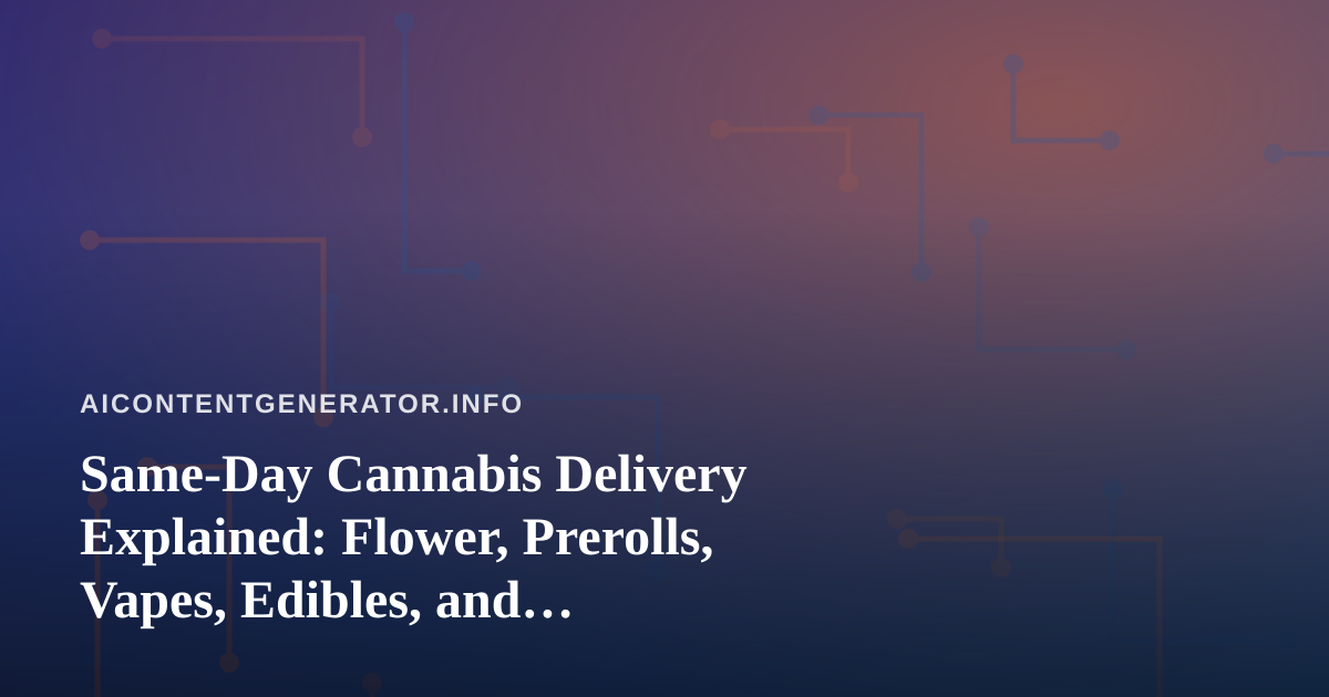 Same-Day Cannabis Delivery Explained: Flower, Prerolls, Vapes, Edibles, and Concentrates