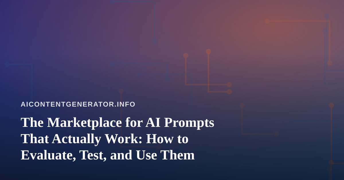 The Marketplace for AI Prompts That Actually Work: How to Evaluate, Test, and Use Them