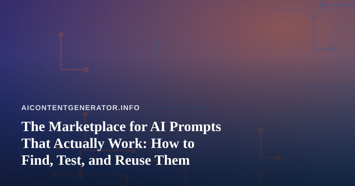 The Marketplace for AI Prompts That Actually Work: How to Find, Test, and Reuse Them