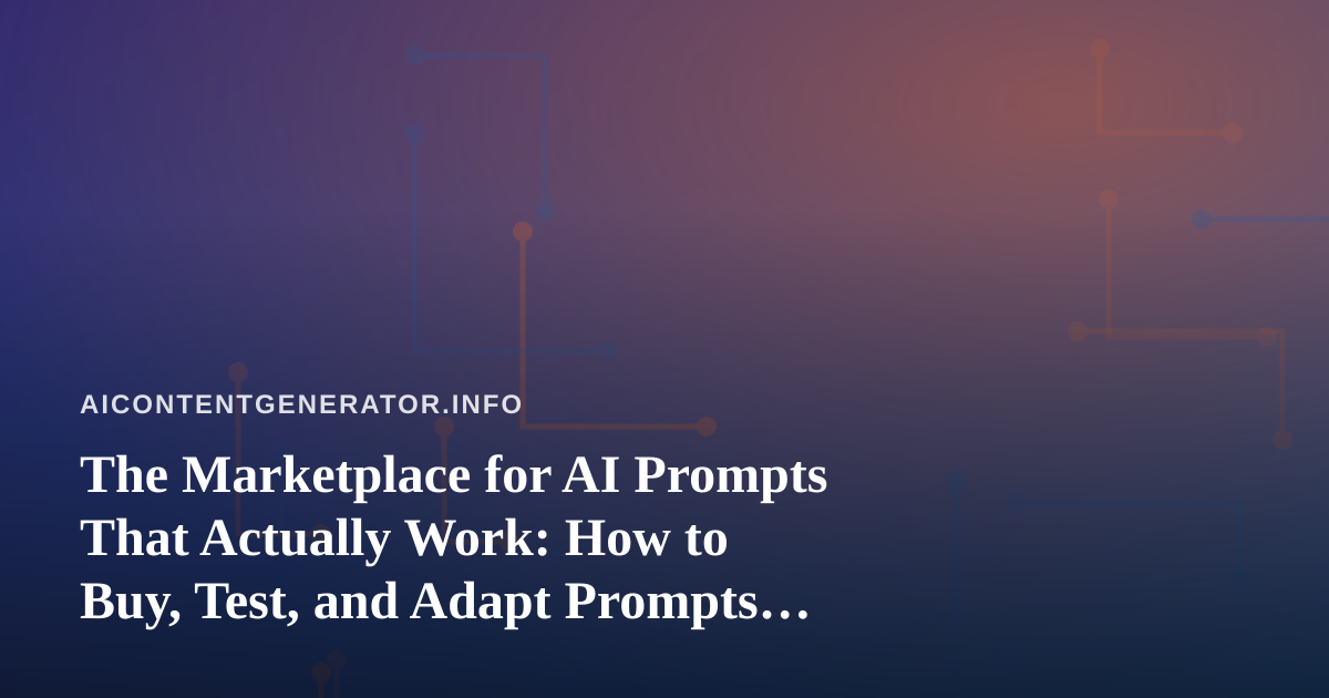 The Marketplace for AI Prompts That Actually Work: How to Buy, Test, and Adapt Prompts for Real Writing Tasks