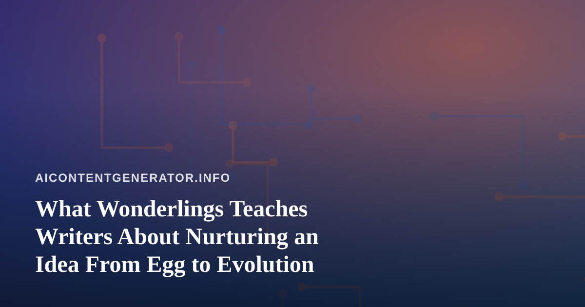 What Wonderlings Teaches Writers About Nurturing an Idea From Egg to Evolution