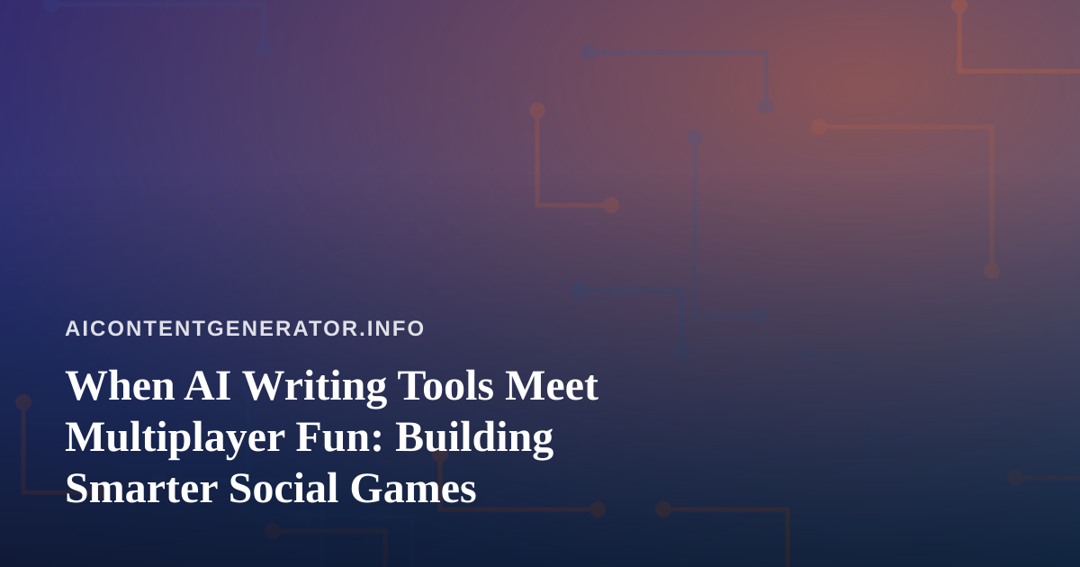 When AI Writing Tools Meet Multiplayer Fun: Building Smarter Social Games