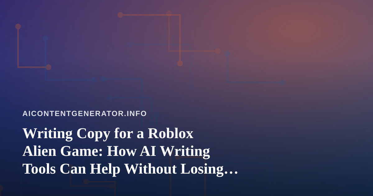 Writing Copy for a Roblox Alien Game: How AI Writing Tools Can Help Without Losing Your Voice