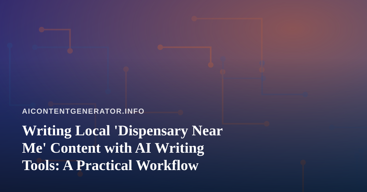 Writing Local ‘Dispensary Near Me’ Content with AI Writing Tools: A Practical Workflow