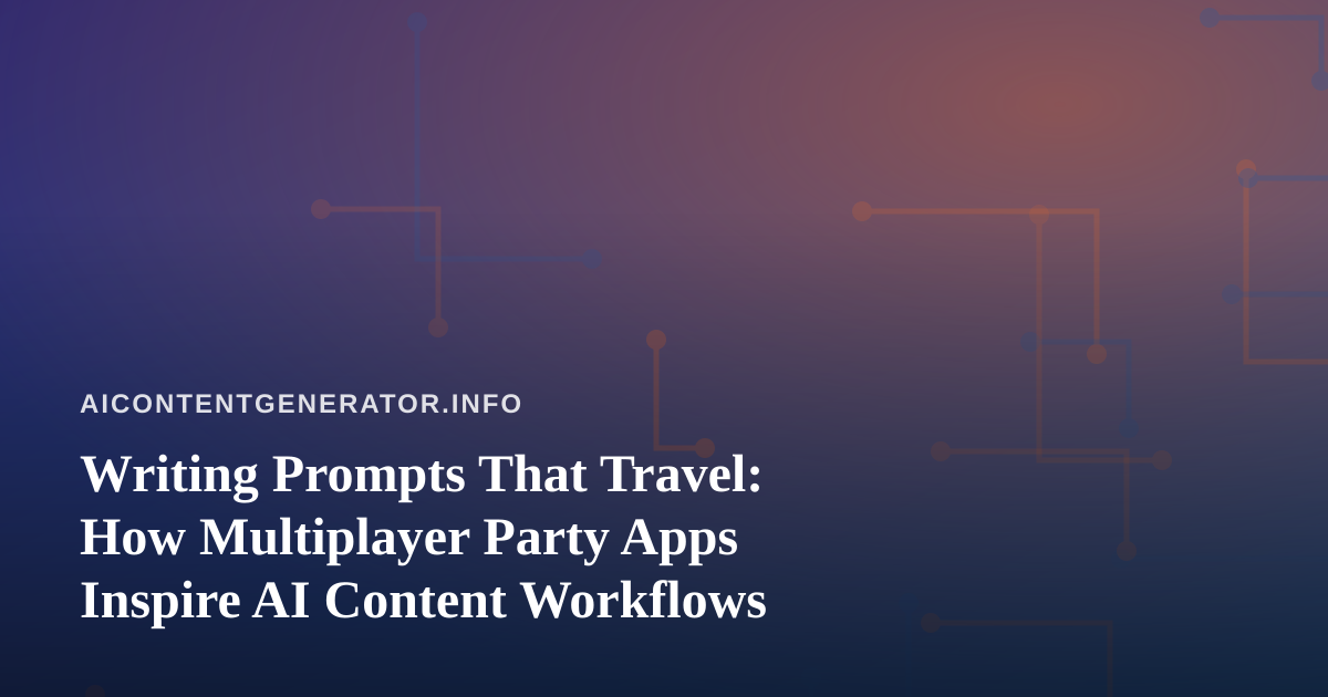 Writing Prompts That Travel: How Multiplayer Party Apps Inspire AI Content Workflows